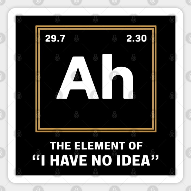 Ah The Element of I Have No Idea – Funny Science Geek Magnet by MakerMind8.2
